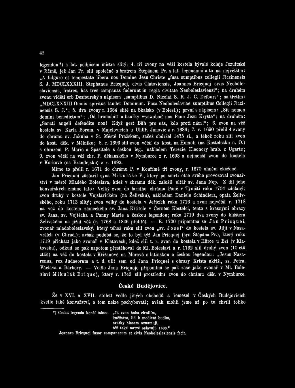 Stephanus Bricquej, civis Clatoviensis, Joannes Bricquej civis Neoboleslaviensis, fratres, bas tres campanas fuderunt in regia civitate Neoboleslaviensi ; na druhém zvonu viděti erb Desfourskýs