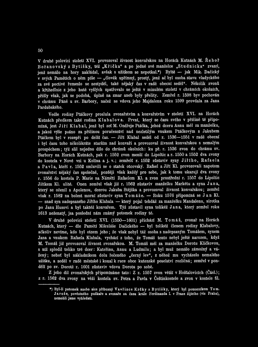Dačický v svých Pamětích o něm píše člověk upřímný, prostý, jenž ač byl osoba stavu vládyckého za své poctivé řemeslo se nestyděl, také nějaký čas v radě obecní seděl".