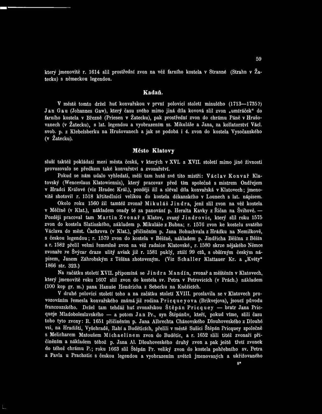 ) J a n Gau (Johannes Gaw), který času svého mimo jiná díla kovová slil zvon umíráček 1 do farního kostela v Březně (Priesen v Žatecku), pak prostřední zvon do chrámu Páně v Hrušovanech (v Žatecku),