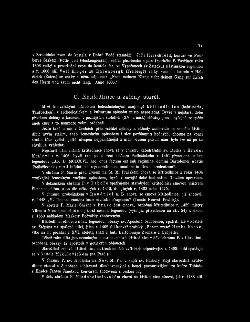 Byvše v nejstarší době předkem dělány z kamene, v pozdějších stoletích (XV. a násl.) slévány jsou obyčejně ze spěže aneb cínu a to namnoze velmi ozdobně.