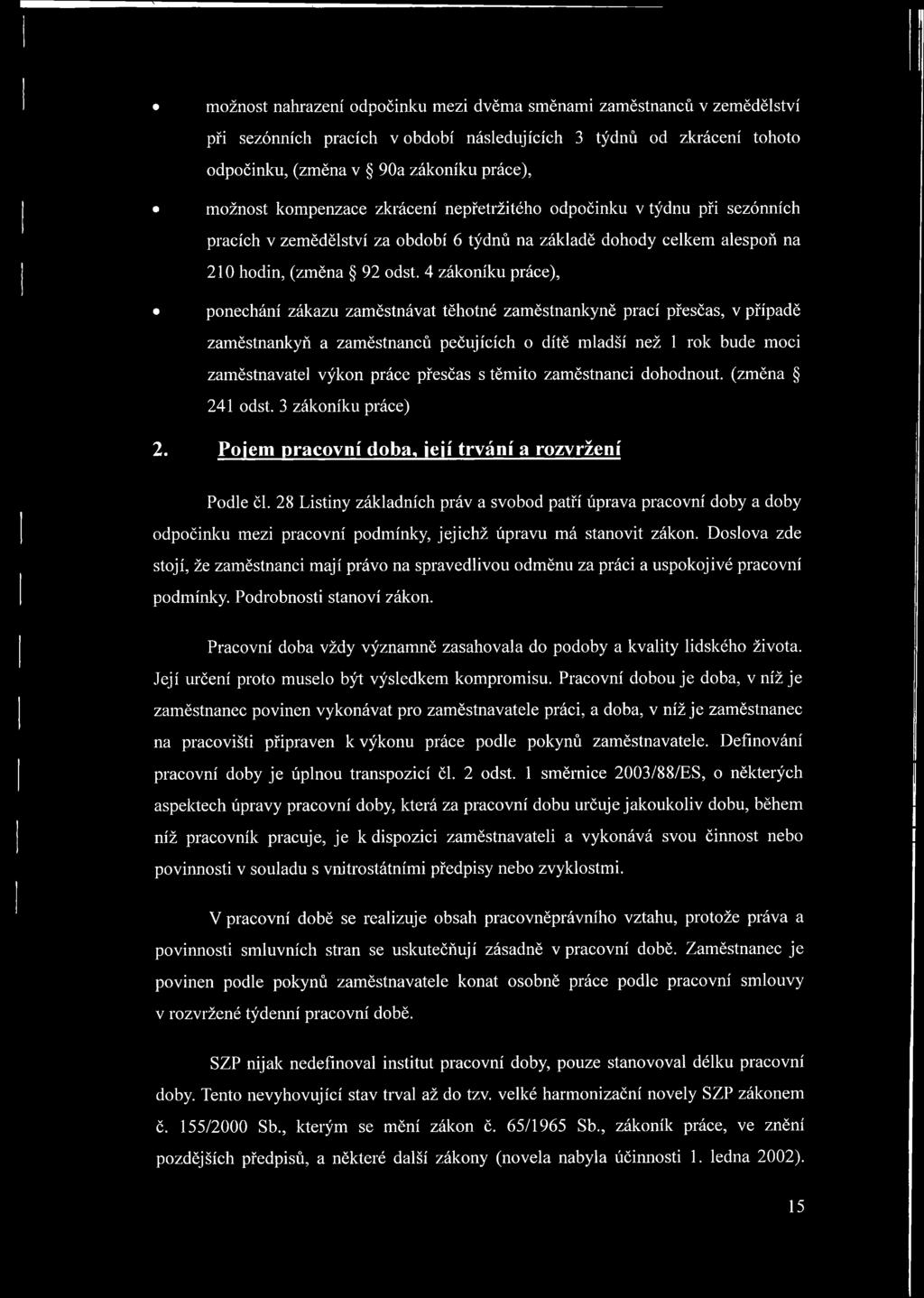 4 zákoníku práce), ponechání zákazu zaměstnávat těhotné zaměstnankyně prací přesčas, v případě zaměstnankyň a zaměstnanců pečujících o dítě mladší než 1 rok bude moci zaměstnavatel výkon práce