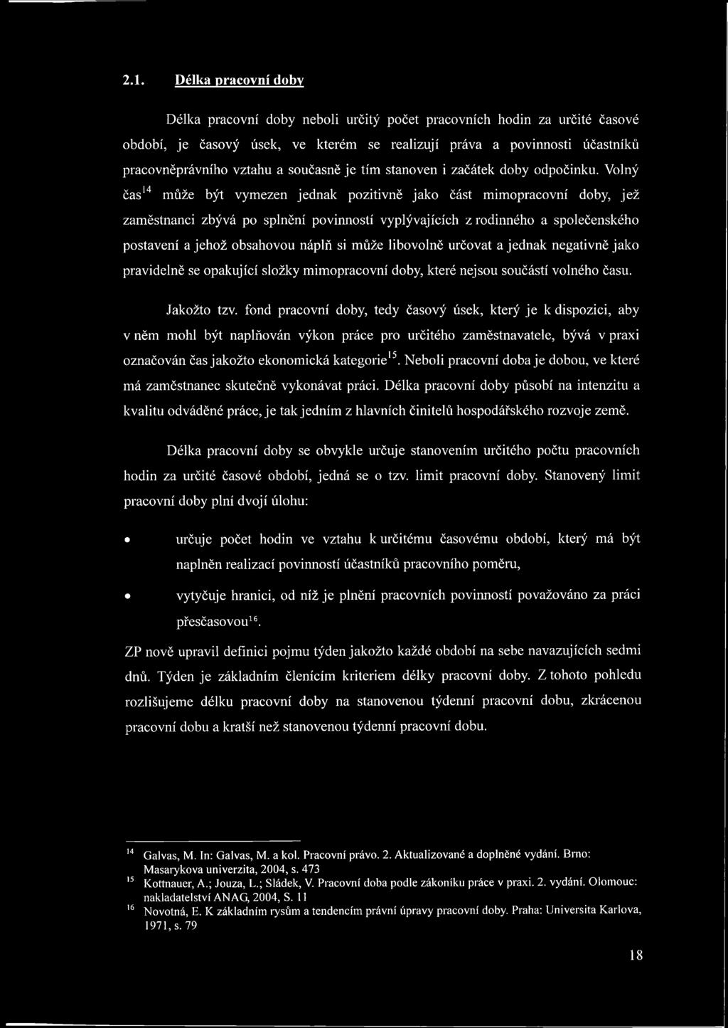 Volný čas14 může být vymezen jednak pozitivně jako část mimopracovní doby, jež zaměstnanci zbývá po splnění povinností vyplývajících z rodinného a společenského postavení a jehož obsahovou náplň si
