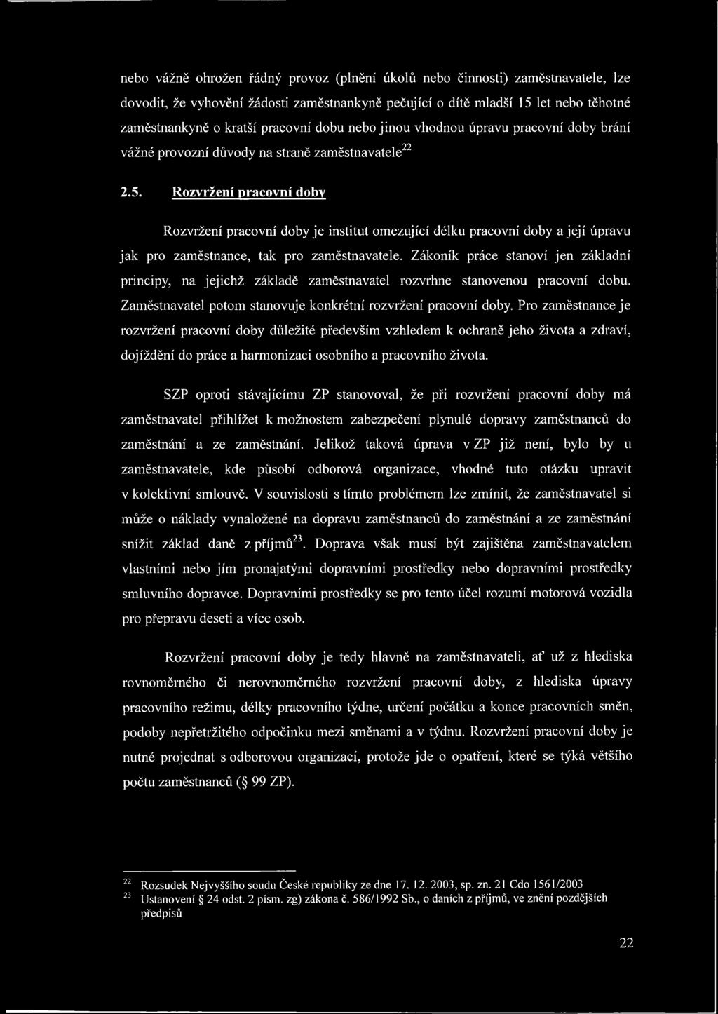 Rozvržení pracovní doby Rozvržení pracovní doby je institut omezující délku pracovní doby a její úpravu jak pro zaměstnance, tak pro zaměstnavatele.