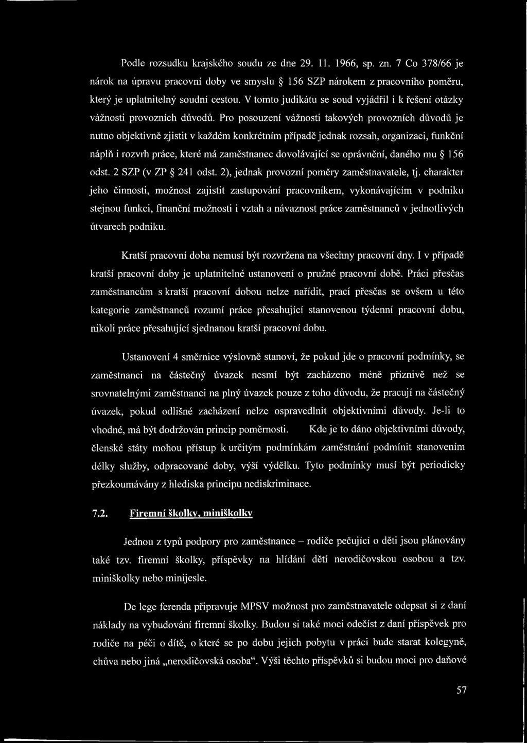 Pro posouzení vážnosti takových provozních důvodů je nutno objektivně zjistit v každém konkrétním případě jednak rozsah, organizaci, funkční náplň i rozvrh práce, které má zaměstnanec dovolávající se