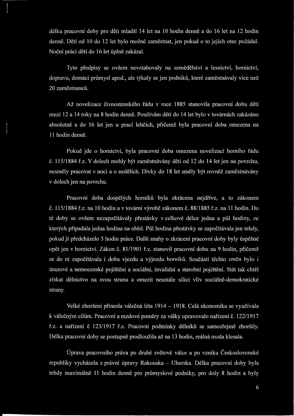 , ale týkaly se jen podniků, které zaměstnávaly více než 20 zaměstnanců. Až novelizace živnostenského řádu v roce 1885 stanovila pracovní dobu dětí mezi 12 a 14 roky na 8 hodin denně.