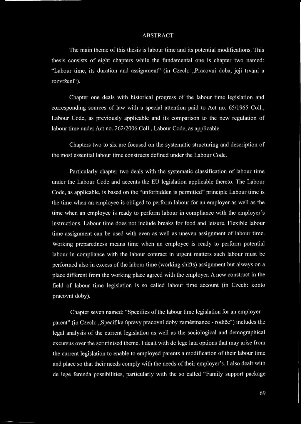 Chapter one deals with historical progress of the labour time legislation and corresponding sources of law with a special attention paid to Act no. 65/1965 Coll.