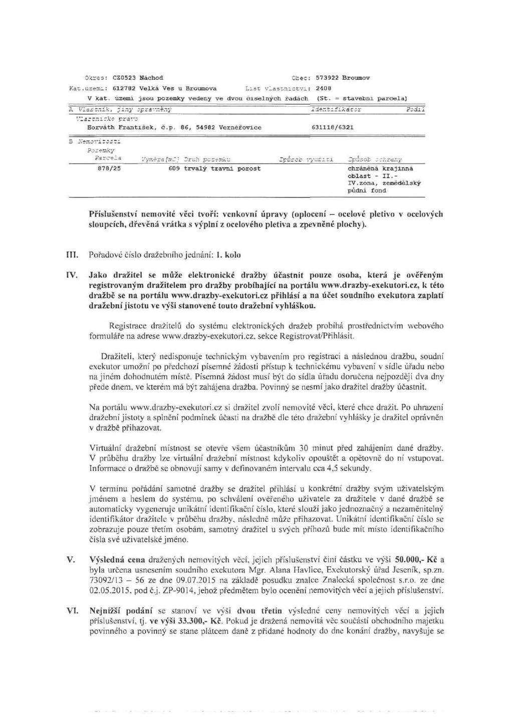 OJcress CZ0523 Náchod Obec: 573922 Broumov Kat.uzemí: 612782 Velká Ves u Broumova List vlastnictví: 2408 V kat. uzemí jsou pozemky vedeny ve dvou číselných řadách (St.