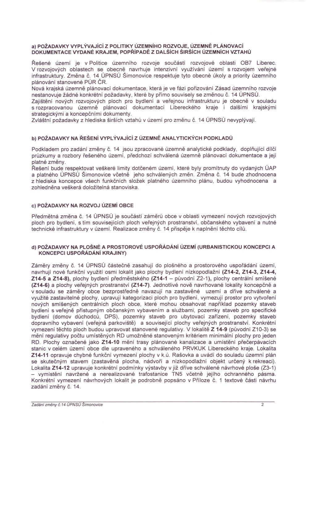 a) POžADAVKY VYPLÝVAJící Z POLITIKY ÚZEMNíHO ROZVOJE, ÚZEMNĚ PLÁNOVACí DOKUMENTACE VYDANÉ KRAJEM, POPŘíPADĚ Z DALŠíCH ŠIRŠíCH ÚZEMNíCH VZTAHŮ Řešené území je v Politice územního rozvoje součástí