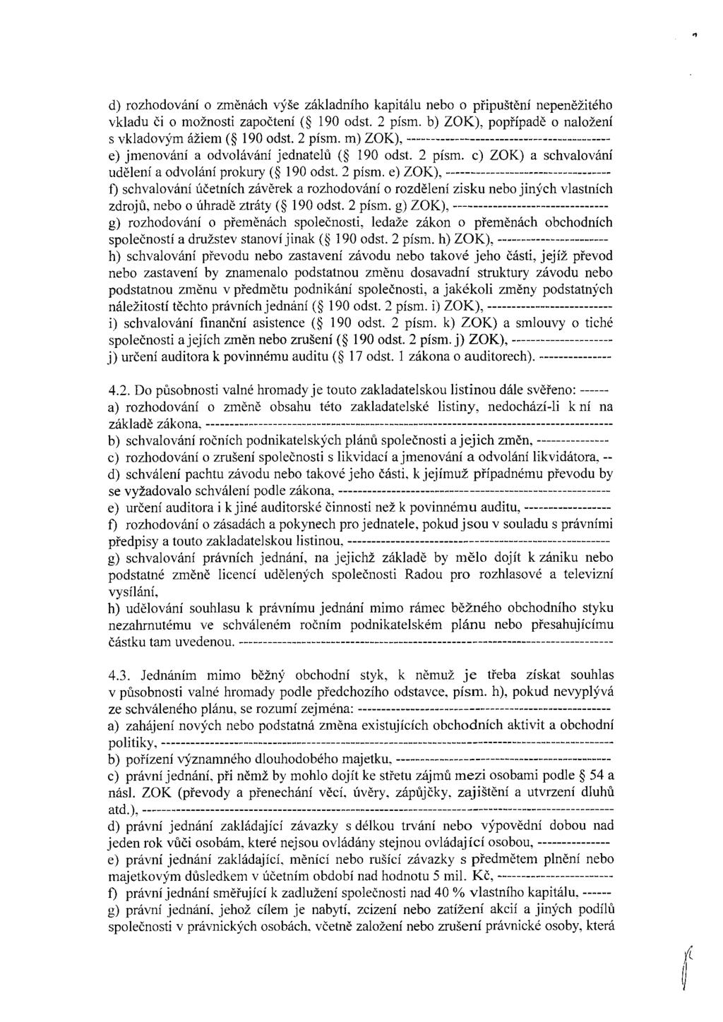 d) rozhodování o změnách výše základního kapitálu nebo o připuštění nepeněžitého vkladu či o možnosti započtení ( 190 odst. 2 písm. b) ZOK), popřípadě o naložení s vkladovým ážiem ( 190 odst. 2 písm. m) ZOK), - e) jmenování a odvolávání jednatelů ( 190 odst.