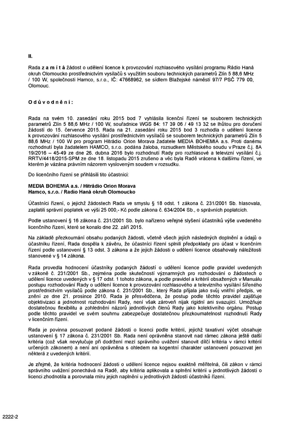 II. Rada zamítá žádost o udělení licence k provozování rozhlasového vysílání programu Rádio Haná okruh Olomoucko prostřednictvím vysílačů s využitím souboru technických parametrů Zlín 5 88,6 MHz /