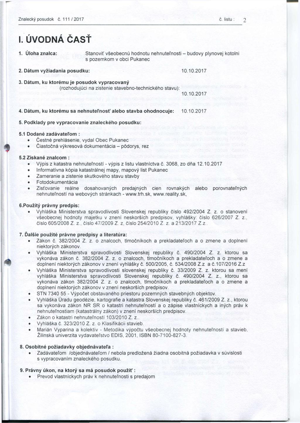 Znalecký posudok č. 111 / 2017 č. listu :? I. UVODNA CAST 1. Úloha znalca: Stanoviť všeobecnú hodnotu nehnuteľnosti - budovy plynovej kotolni s pozemkom v obci Pukanec 2. Dátum vyžiadania posudku: 10.