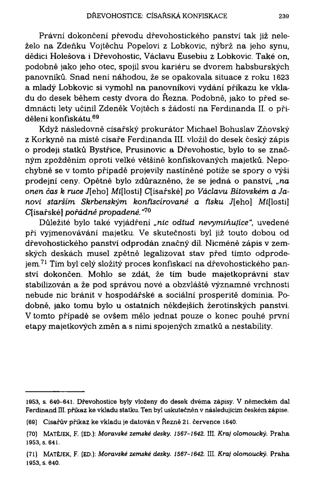 DREVOHOSTTCE: CÍSAŘSKÁ KONFISKACE 239 Právní dokončení převodu dřevohostického panství tak již neleželo na Zdeňku Vojtěchu Popeloví z Lobkovic, nýbrž na jeho synu, dědici Holešova i Dřevohostic,