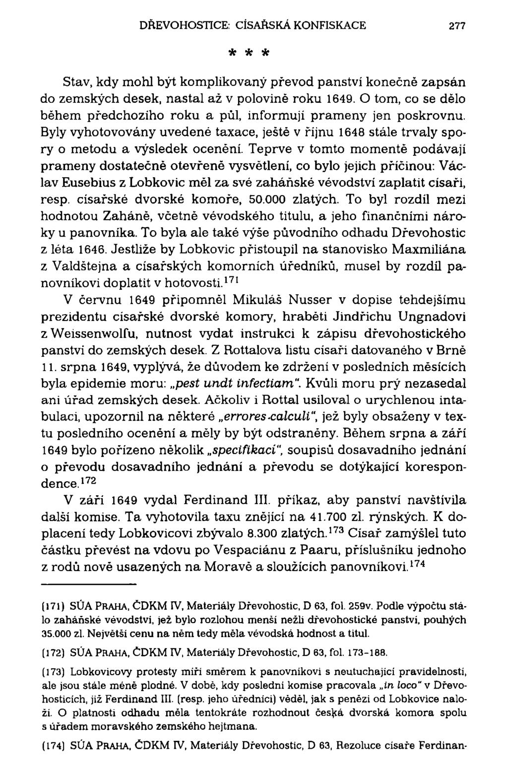 DŘEVOHOSTICE: CÍSAŘSKÁ KONFISKACE 277 * * * Stav, kdy mohl být komplikovaný převod panství konečně zapsán do zemských desek, nastal až v polovině roku 1649.