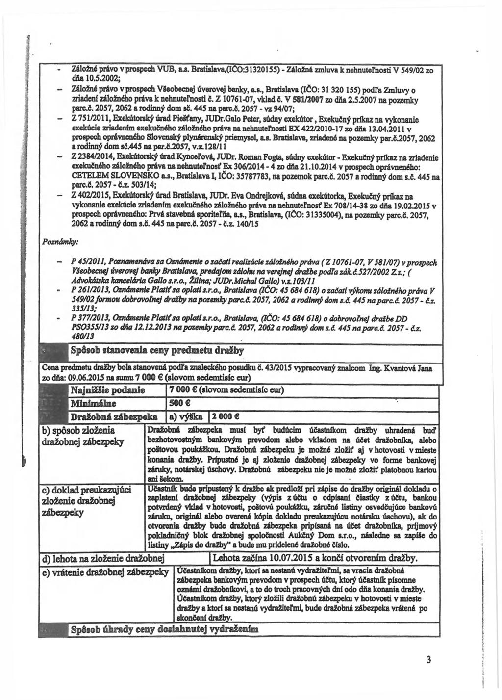 Poznámky: Záložné právo v prospech VUB, a.s. Bratislava,(lCO:31320155) - Záložná zmluva k nehnuteľnosti V 549/02 zo dňa 10.52002; Záložné právo v prospech VSeobecnej úverovej banky, a.s., Bratislava (IČO: 31 320 155) podľa Zmluvy o zriadení záložného práva k nehnuteľnosti č.