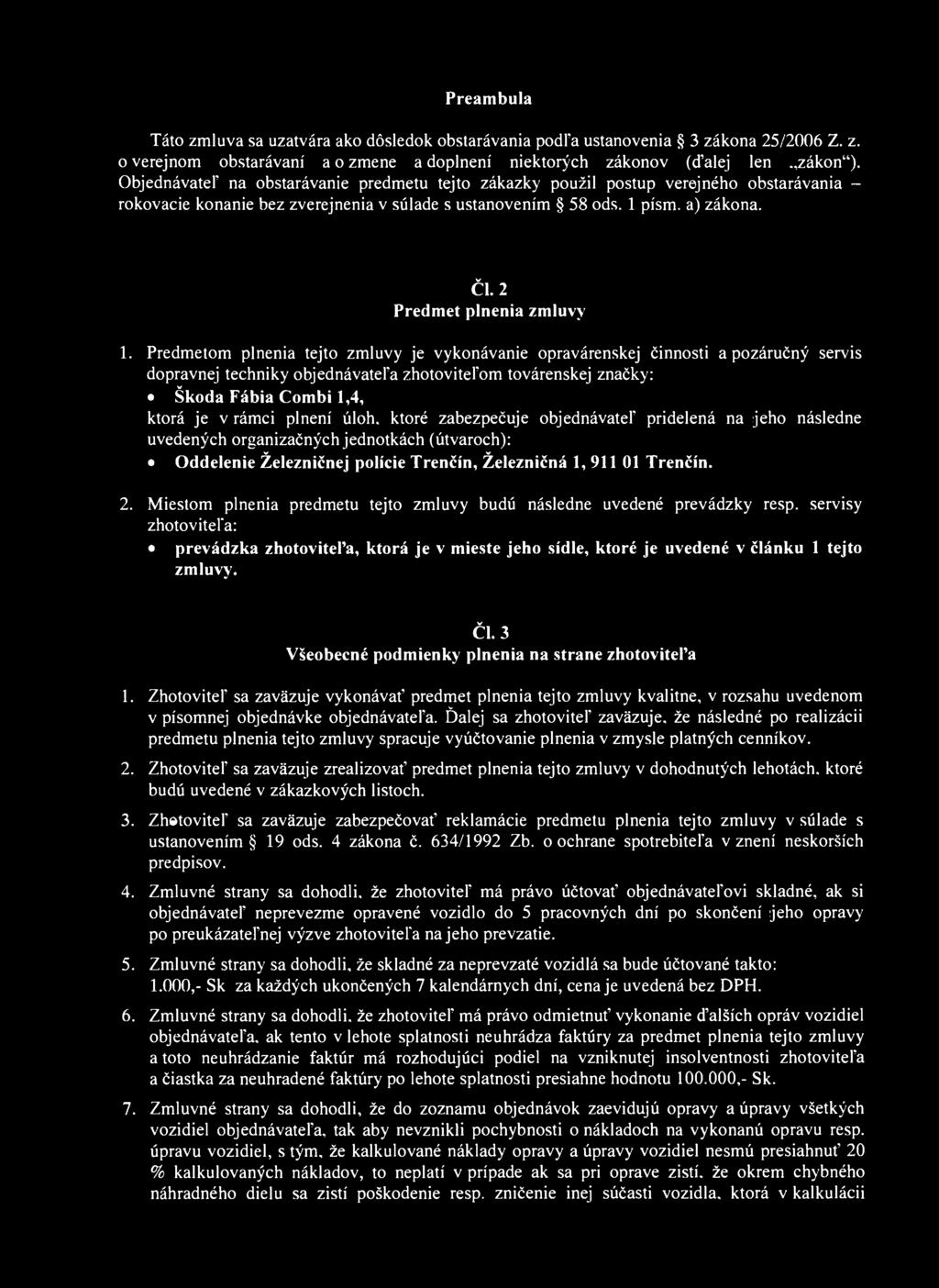 Preambula Táto zmluva sa uzatvára ako dôsledok obstarávania podľa ustanovenia 3 zákona 25/2006 Z. z. o verejnom obstarávaní a o zmene a doplnení niektorých zákonov (ďalej len zákon").