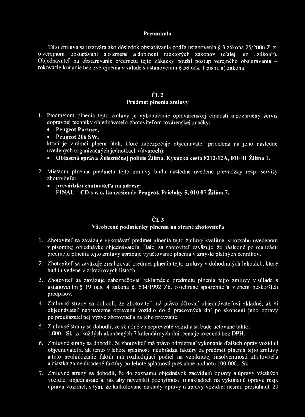 Preambula Táto zmlua sa uzatára ako dôsledok obstaráania podľa ustanoenia 3 zákona 25/2006 Z. z. o erejnom obstaráaní a o zmene a doplnení niektorých zákono (ďalej len..zákon").