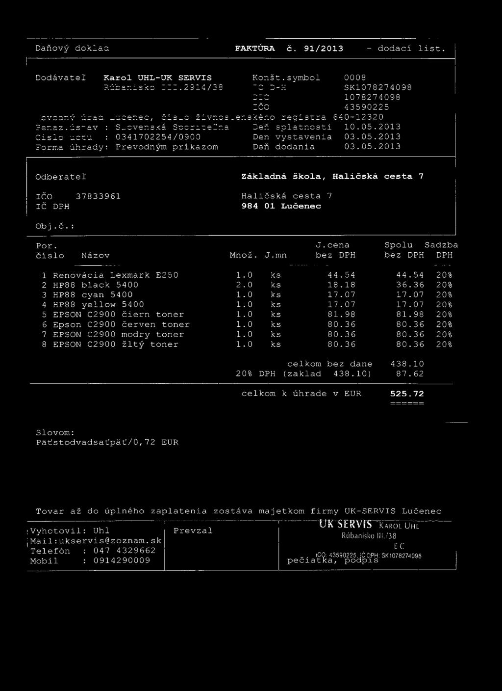 05.2013 Odberáte!, Haličská cesta 7 IČO 37833961 Haličská cesta 7 IČ DPH 984 01 Lučenec Obj.č.: Por. J.cena Spolu Sadzba čislo Názov Množ. J.mn bez DPH bez DPH DPH 1 Renovácia Lexmark E250 1.0 ks 44.