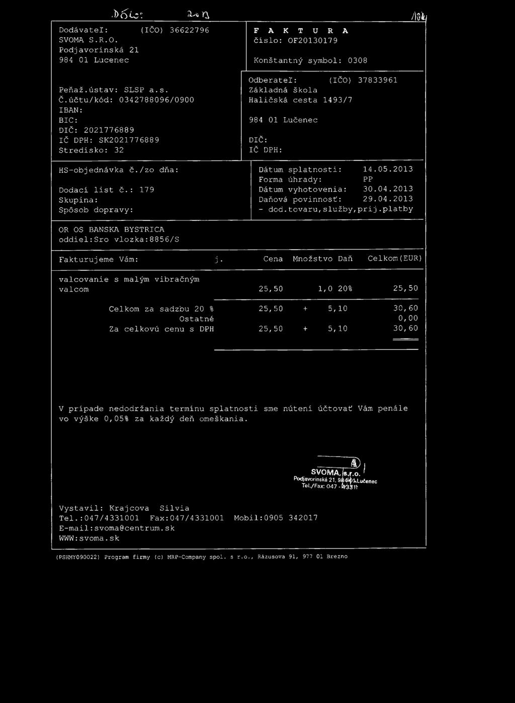 l > 6 i c : Dodávateľ: SVOMA S.R.O. Podjavorinská 21 984 01 Lucenec a - «n (IČO) 36622796 Peňaž.ústav: SLSP a.s. Č.