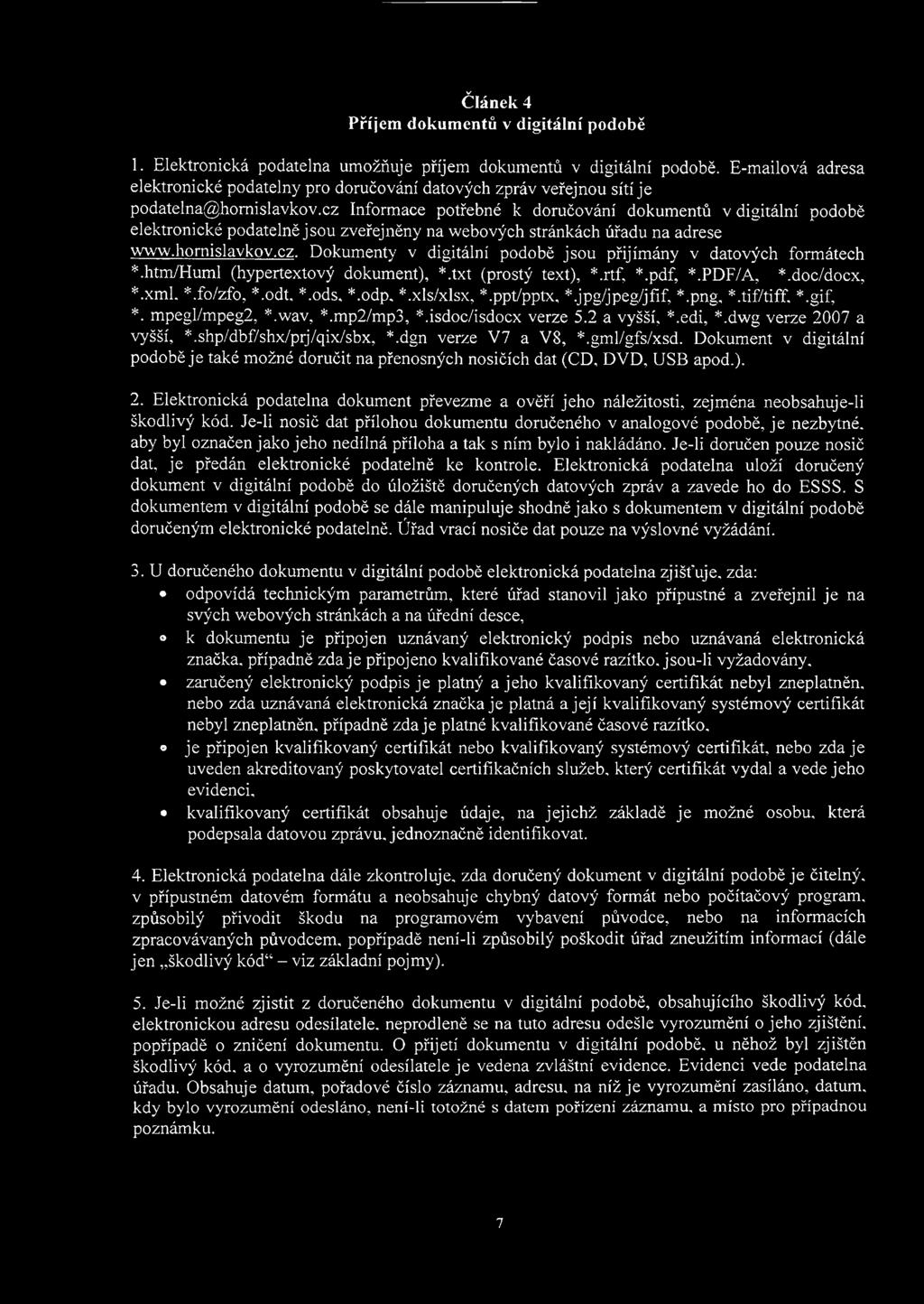 cz Informace potřebné k doručování dokumentů v digitální podobě elektronické podatelně jsou zveřejněny na webových stránkách úřadu na adrese www.hornislavkov.cz. Dokumenty v digitální podobě jsou přijímány v datových formátech *.