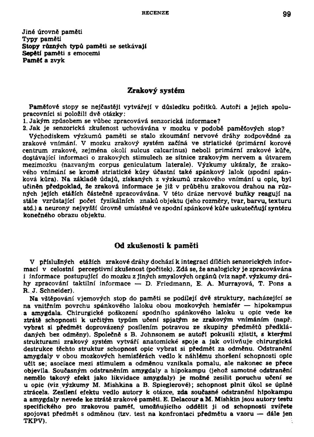 RECENZE 99 Jiné úrovně paměti Typy paměti Stopy různých typů paměti se setkává}! Sepětí paměti s emocemi Pamět a zvyk Zrakový systém Paměťové stopy se nejčastěji vytvářejí v důsledku počitků.