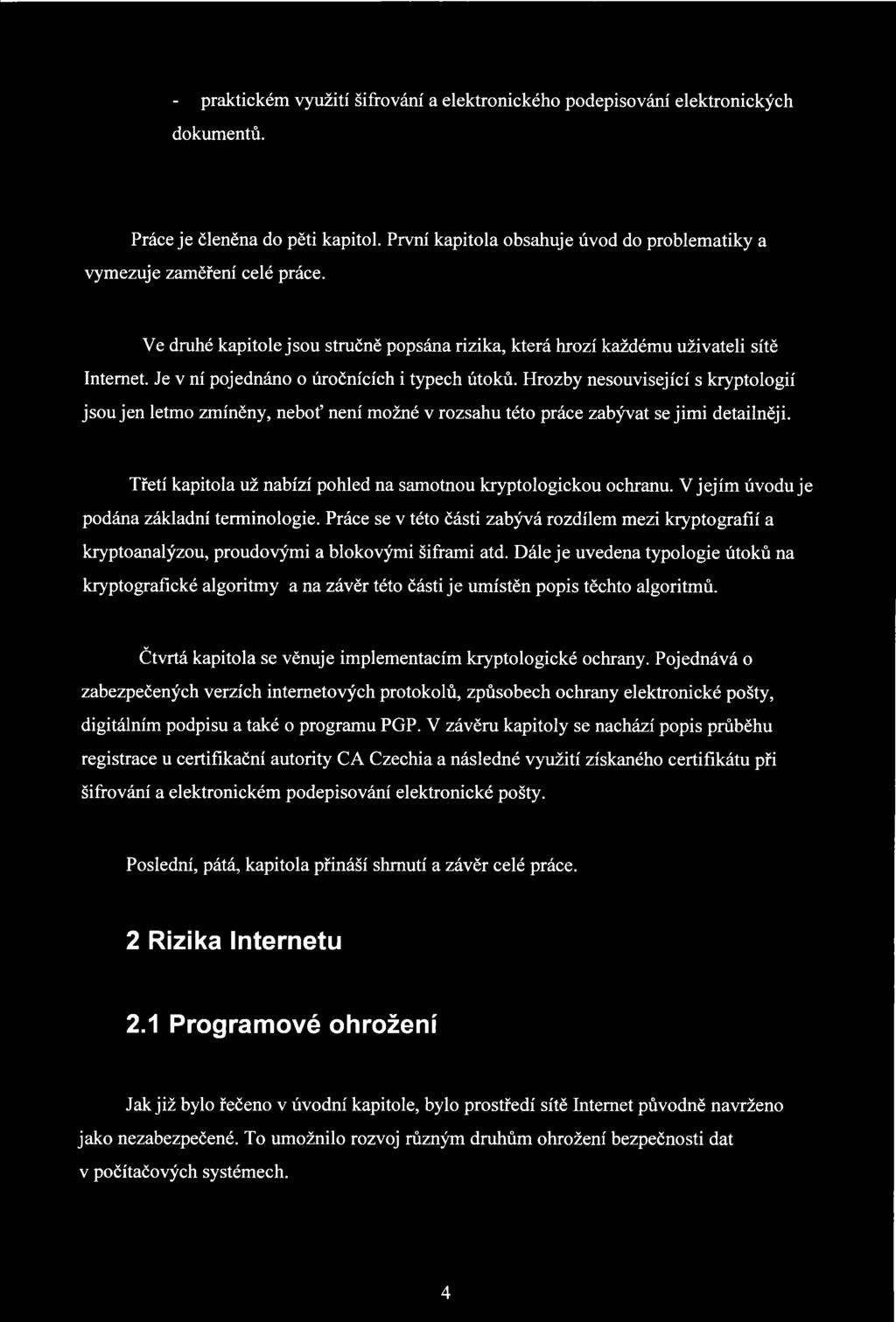 Hrozby nesouvisející s kryptologií jsou jen letmo zmíněny, neboť není možné v rozsahu této práce zabývat se jimi detailněji. Třetí kapitola už nabízí pohled na samotnou kryptologickou ochranu.