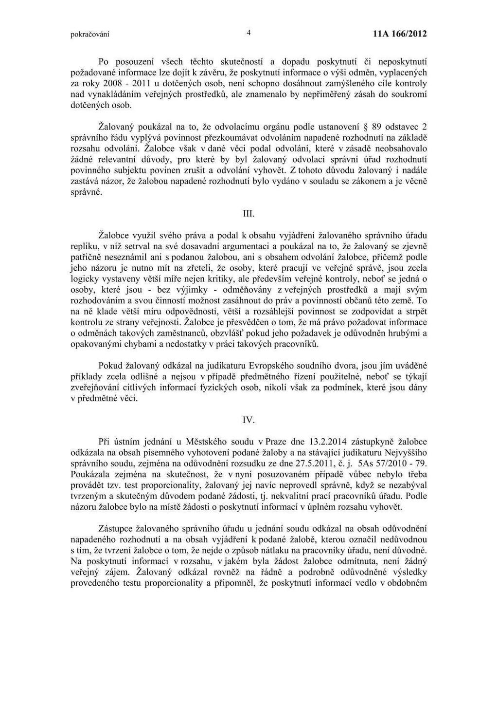 pokračování 4 11A 166112012 Po posouzení všech těchto skutečností a dopadu poskytnutí či neposkytnutí požadované informace lze dojít k závěru, že poskytnutí infomace o výši odměn, vyplacených za roky