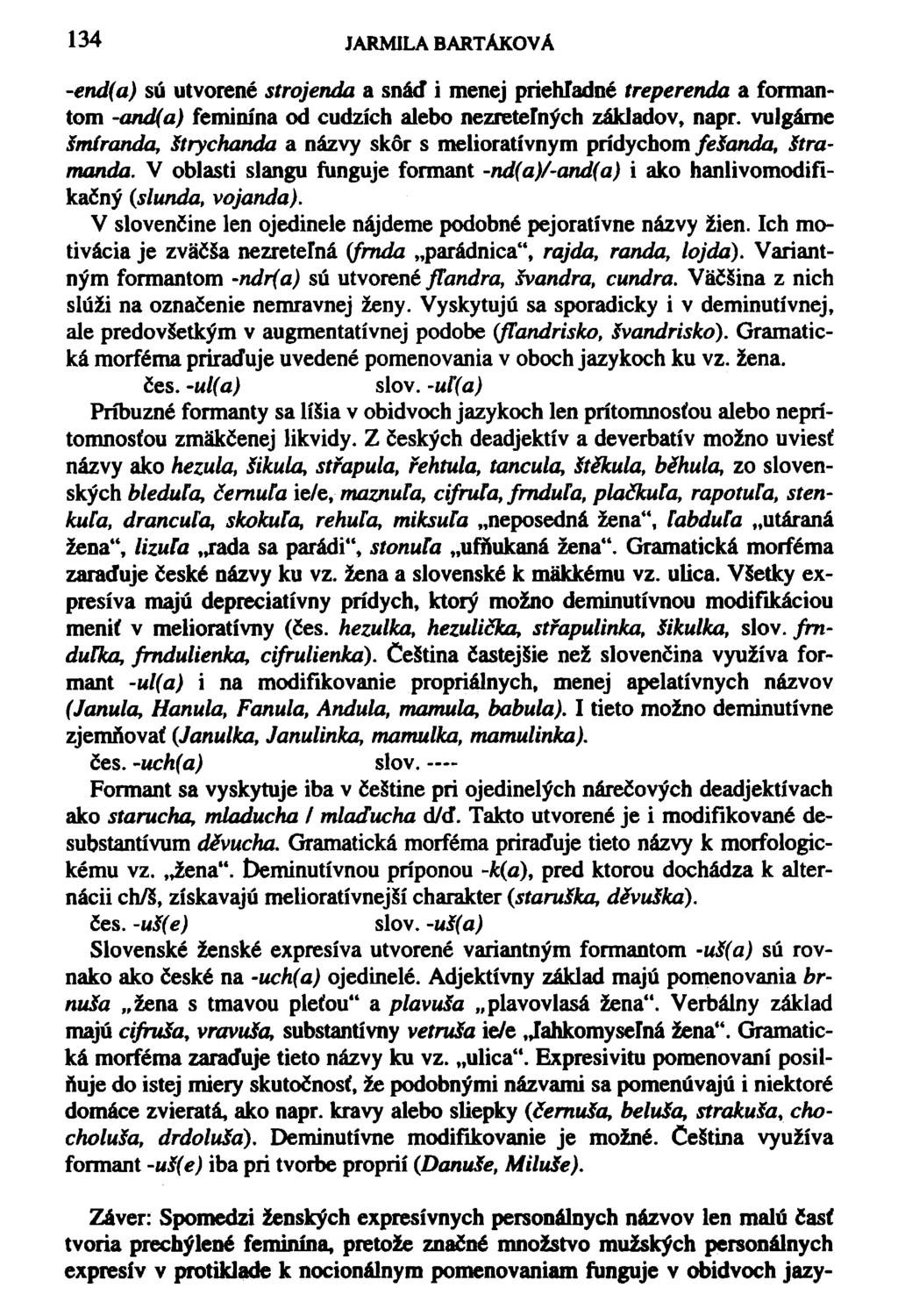 134 JARMILA BARTÁKOVA -end(a) sú utvorené strojenda a snáď i menej priehľadné treperenda a formantom -and(a) feminína od cudzích alebo nezřetelných základov, napr.