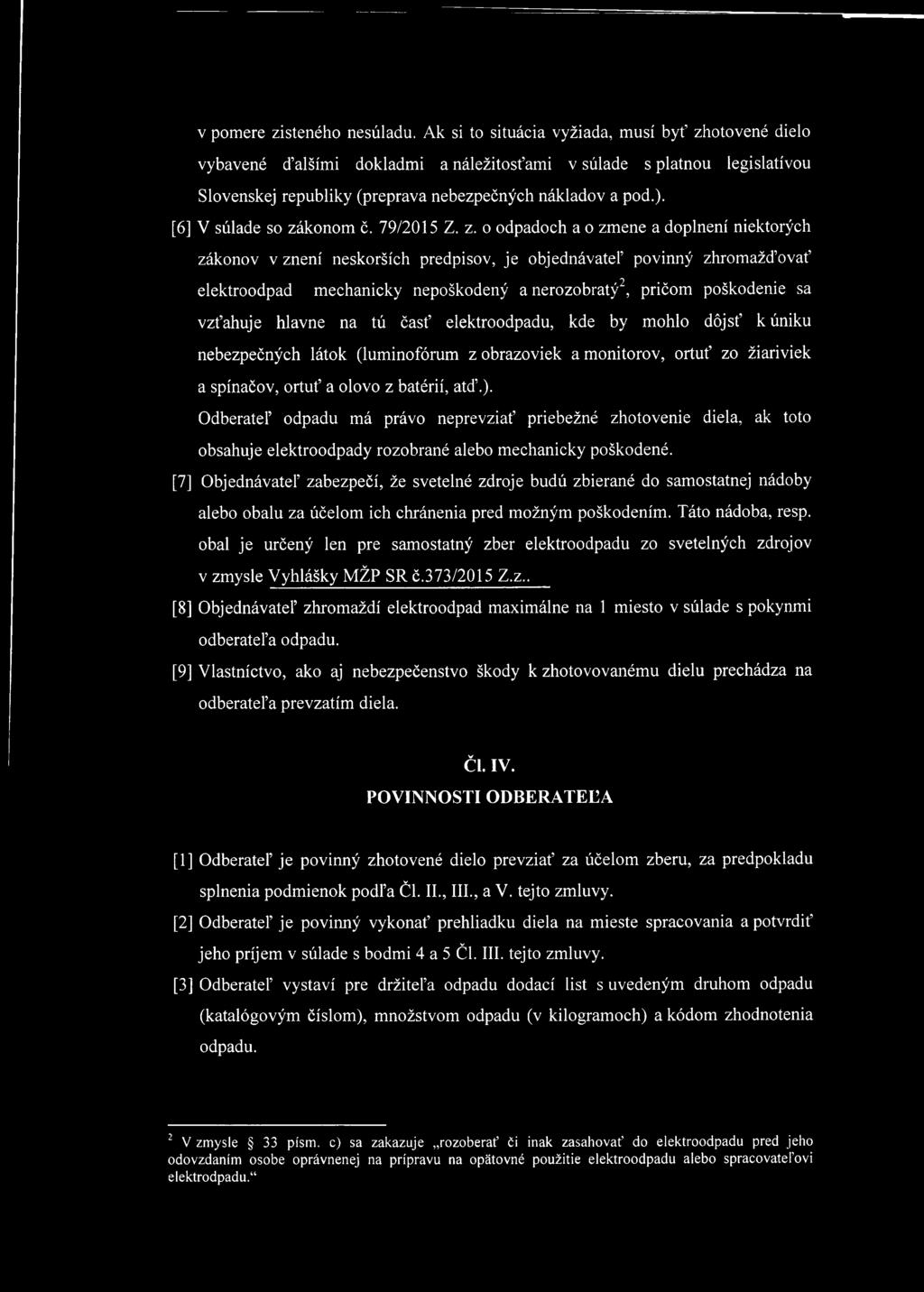 o odpadoch a o zmene a doplnení niektorých zákonov v znení neskorších predpisov, je objednávateľ povinný zhromažďovať elektroodpad mechanicky nepoškodený a nerozobratý2, pričom poškodenie sa vzťahuje