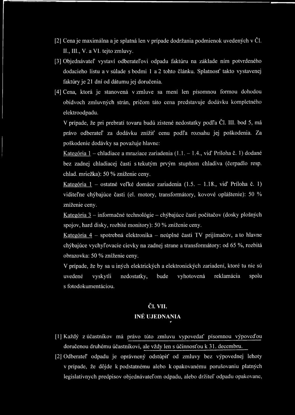 V prípade, že pri prebratí tovaru budú zistené nedostatky podľa ČI. III. bod 5, má právo odberateľ za dodávku znížiť cenu podľa rozsahu jej poškodenia.
