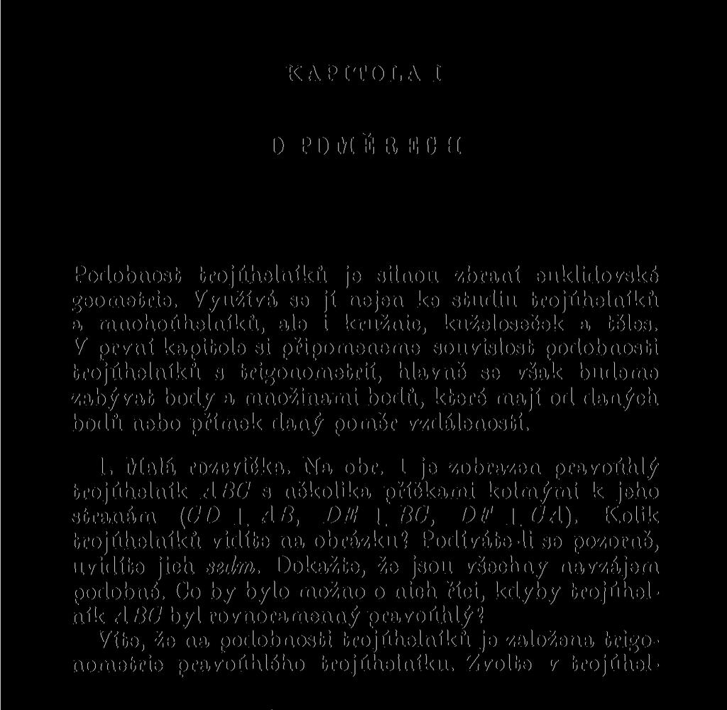 KAPITOLA I O POMĚRECH Podobnost trojúhelníků je silnou zbraní euklidovské geometrie. Využívá se jí nejen ke studiu trojúhelníků a mnohoúhelníků, ale i kružnic, kuželoseček a těles.