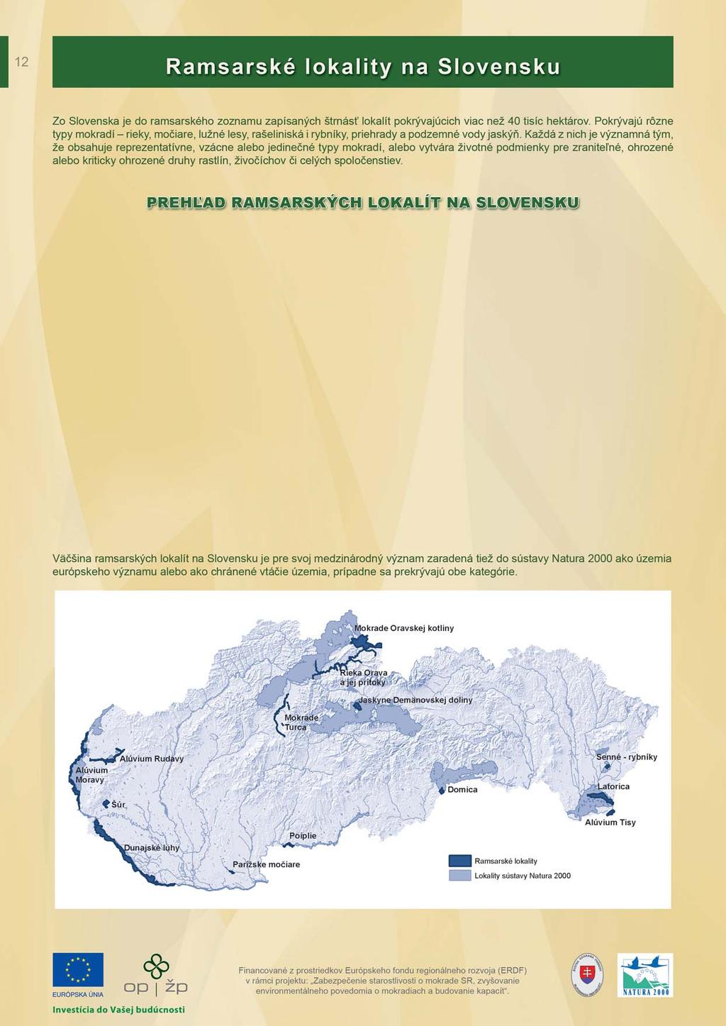 Názov lokality Dátum zapísania Výmera (ha) Okres 1. Parížske močiare 2.7.1990 184,00 Nové Zámky 2. Šúr 2.7.1990 1 136,60 Pezinok 3. Senné - rybníky 2.7.1990 424,60 Michalovce 4. Dunajské luhy 26.5.