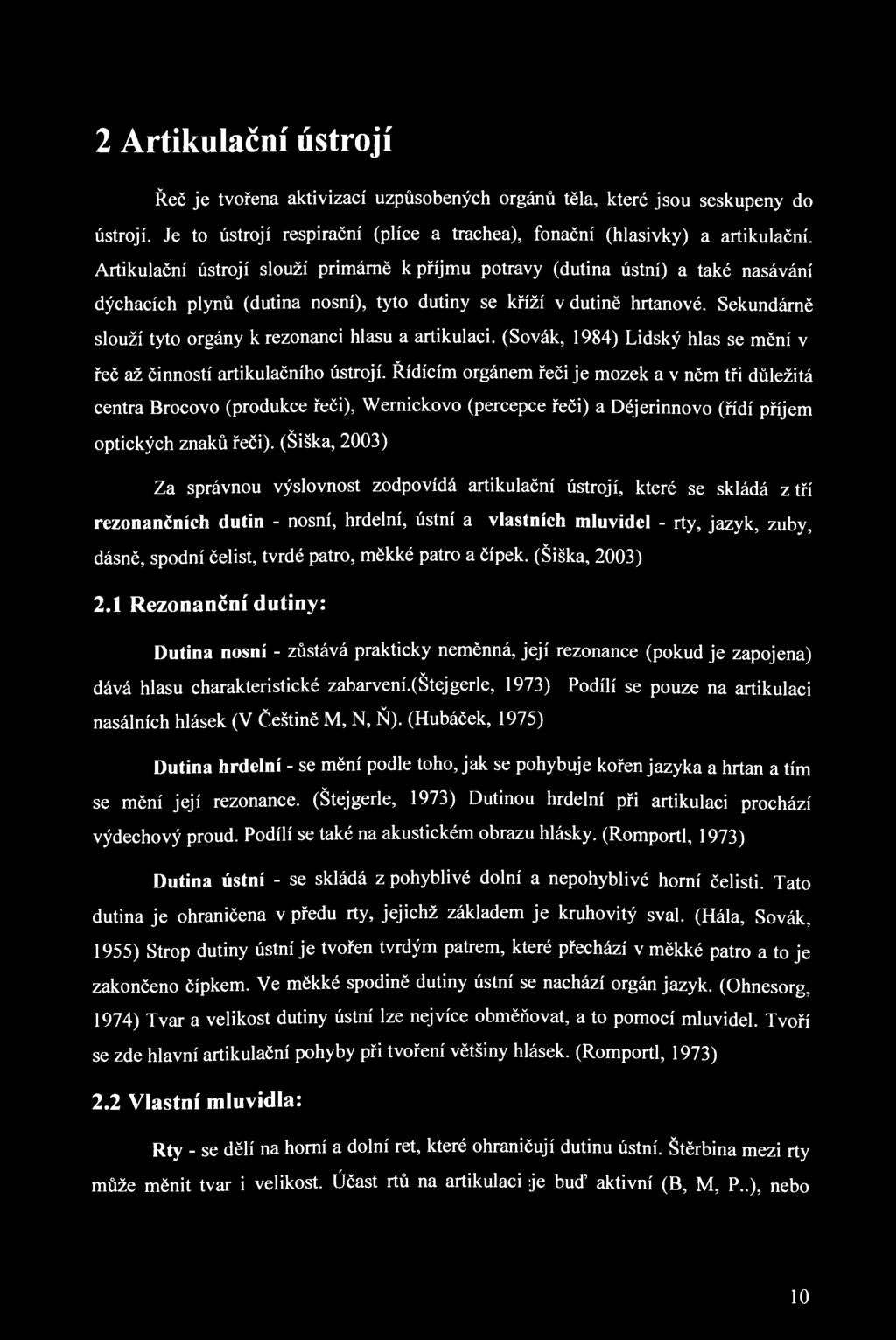 2 Artikulační ústrojí Řeč je tvořena aktivizací uzpůsobených orgánů těla, které jsou seskupeny do ústrojí. Je to ústrojí respirační (plíce a trachea), fonační (hlasivky) a artikulační.