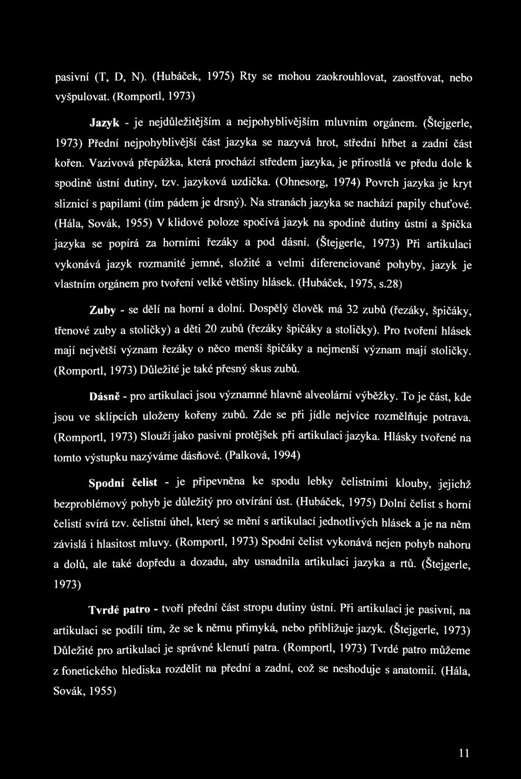 pasivní (T, D, N). (Hubáček, 1975) Rty se mohou zaokrouhlovat, zaostřovat, nebo vyšpulovat. (Romportl, 1973) Jazyk - je nej důležitějším a nej pohyblivějším mluvním orgánem.