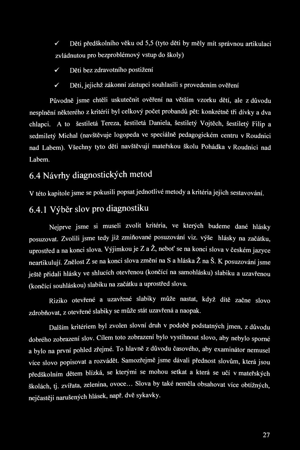 У Děti předškolního věku od 5,5 (tyto děti by měly mít správnou artikulaci zvládnutou pro bezproblémový vstup do školy) S S Děti bez zdravotního postižení Děti, jejichž zákonní zástupci souhlasili s