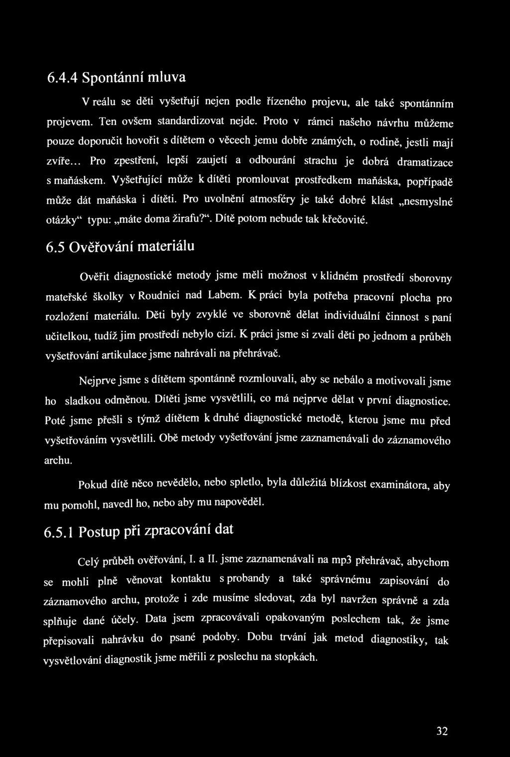 6.4.4 Spontánní mluva V reálu se děti vyšetřují nejen podle řízeného projevu, ale také spontánním projevem. Ten ovšem standardizovat nejde.