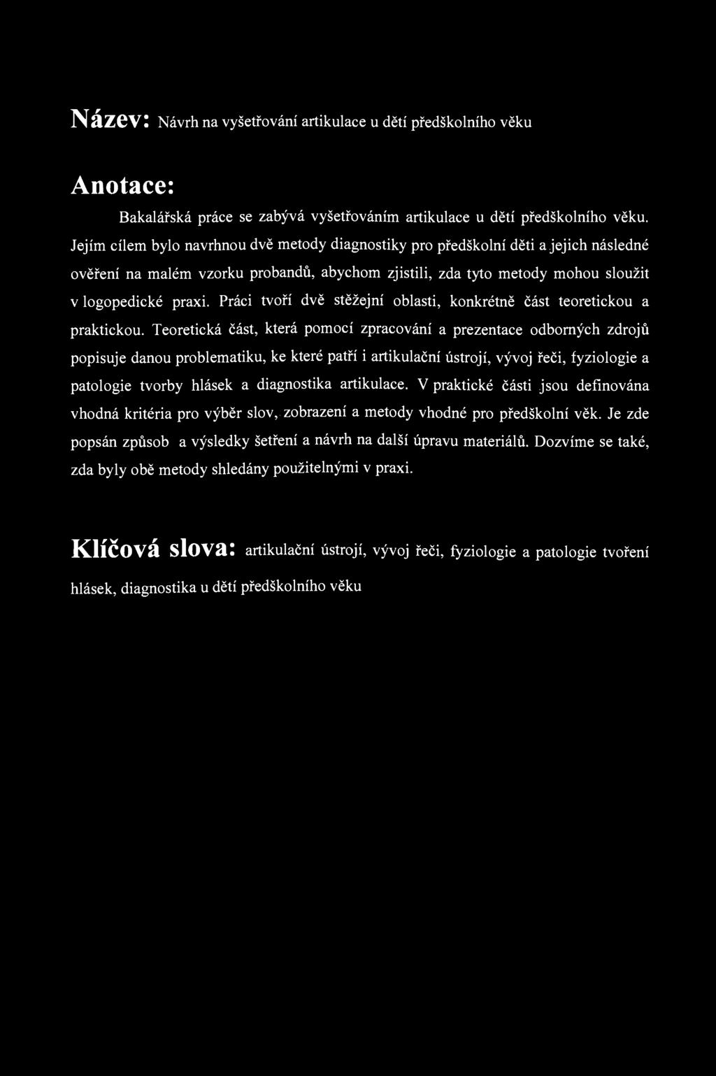 Název: Návrh na vyšetřování artikulace u dětí předškolního věku Anotace: Bakalářská práce se zabývá vyšetřováním artikulace u dětí předškolního věku.