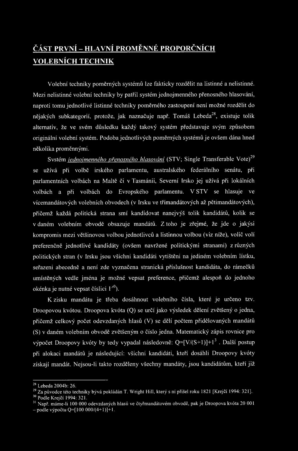 protože, jak naznačuje např. Tomáš Lebeda28, existuje tolik alternativ, že ve svém důsledku každý takový systém představuje svým způsobem originální volební systém.