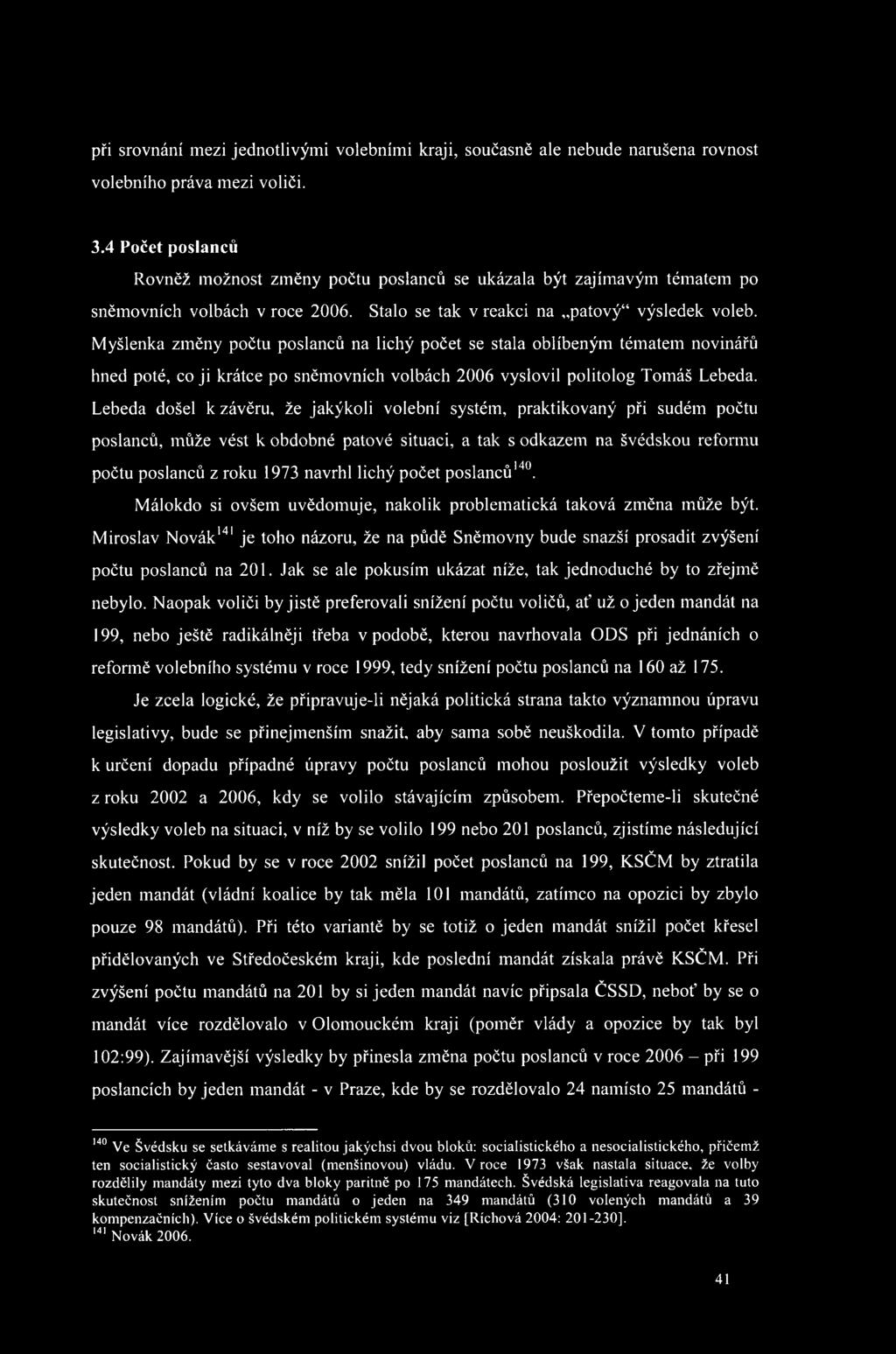 Myšlenka změny počtu poslanců na lichý počet se stala oblíbeným tématem novinářů hned poté, co ji krátce po sněmovních volbách 2006 vyslovil politolog Tomáš Lebeda.