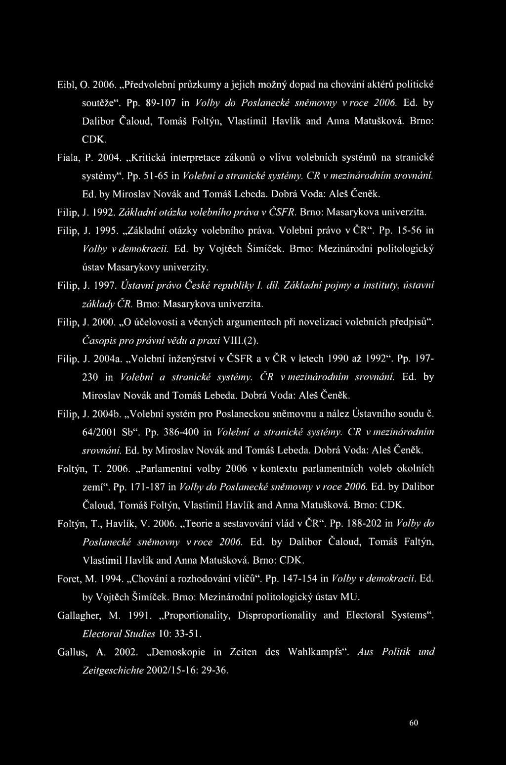 51-65 in Volební a stranické systémy. CR v mezinárodním srovnání. Ed. by Miroslav Novák and Tomáš Lebeda. Dobrá Voda: Aleš Čeněk. Filip, J. 1992. Základní otázka volebního práva v ČSFR.