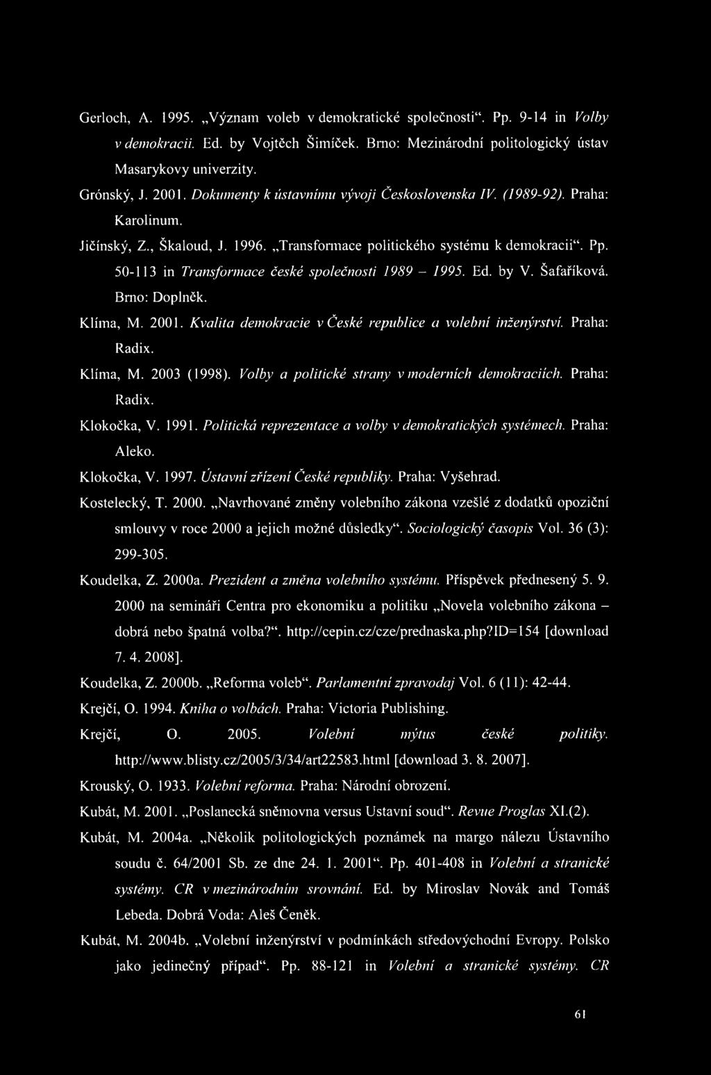 50-113 in Transformace české společnosti 1989-1995. Ed. by V. Šafaříková. Brno: Doplněk. Klíma, M. 2001. Kvalita demokracie v České republice a volební inženýrství. Praha: Radix. Klíma, M. 2003 (1998).