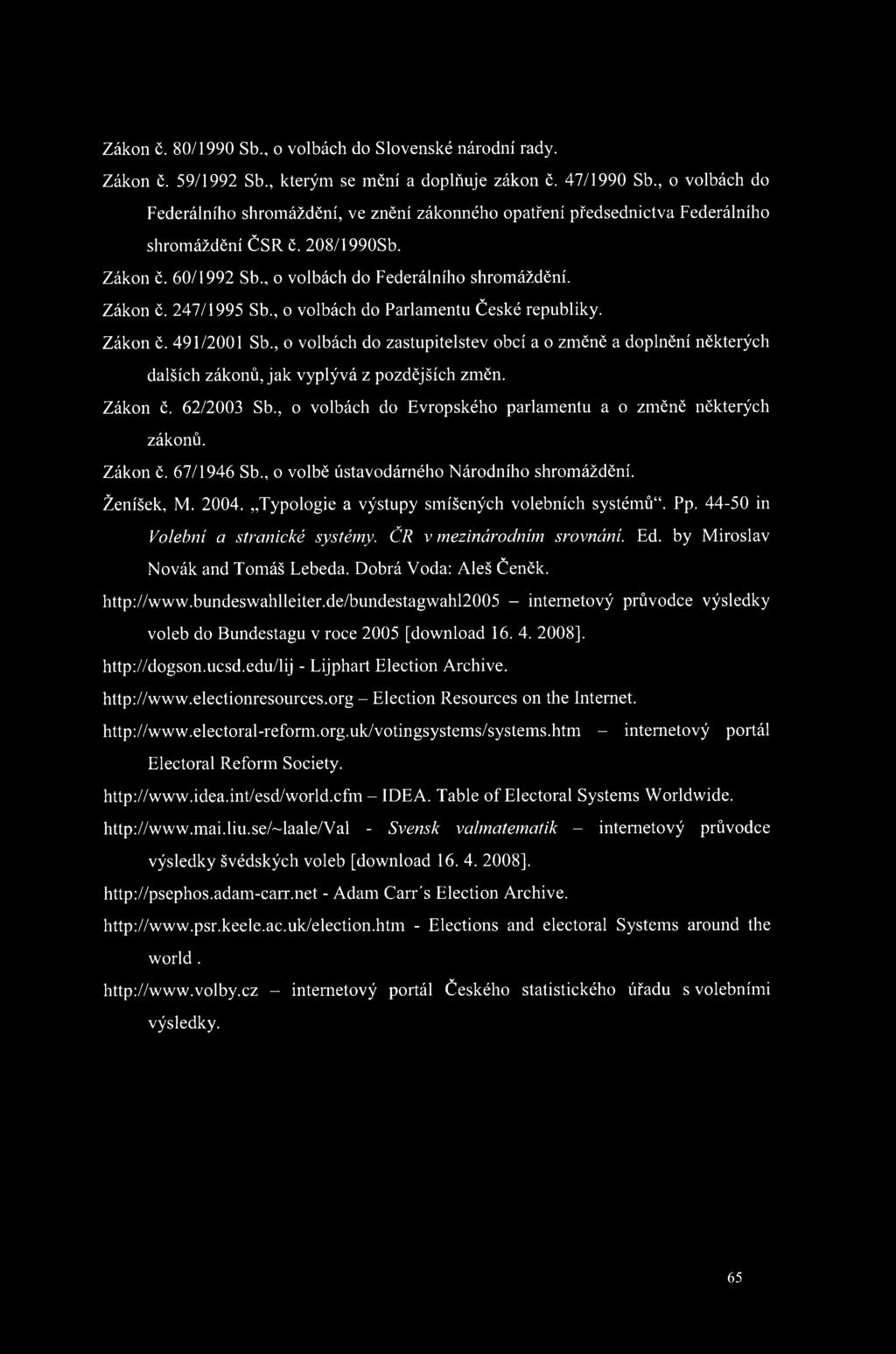 , o volbách do Parlamentu České republiky. Zákon č. 491/2001 Sb., o volbách do zastupitelstev obcí a o změně a doplnění některých dalších zákonů, jak vyplývá z pozdějších změn. Zákon ě. 62/2003 Sb.