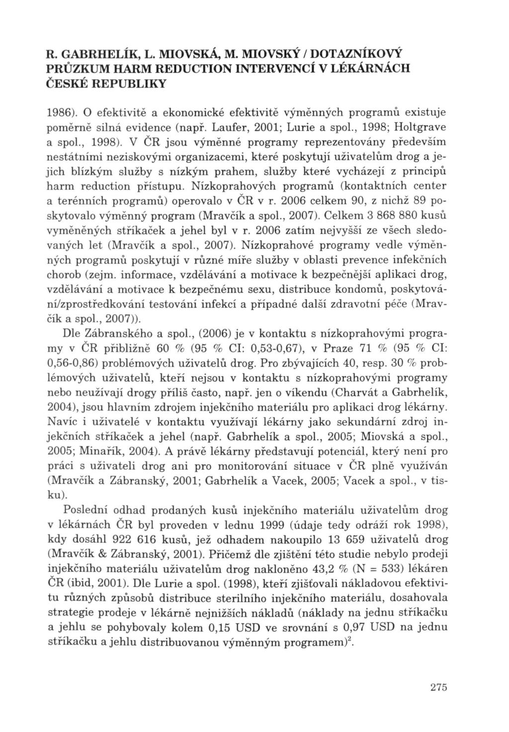 1986). O efektivitě a ekonomické efektivitě výměnných programů existuje poměrně silná evidence (např. Laufer, 2001; Lurie a spol., 1998; Holtgrave a spol., 1998).