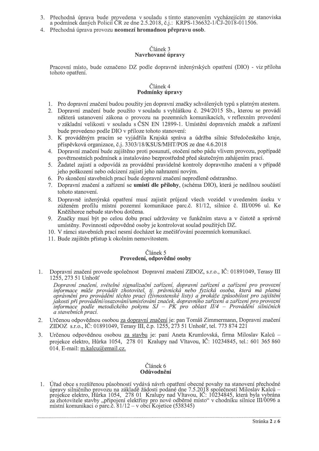 3. Přechodná úprava bude provedena v souladu s tímto stanovením vycházejícím ze stanoviska a podmínek daných Policií ČR ze dne 2.5.2018, č.j.: KRPS-136632-1/CJ-2018-011506. 4.