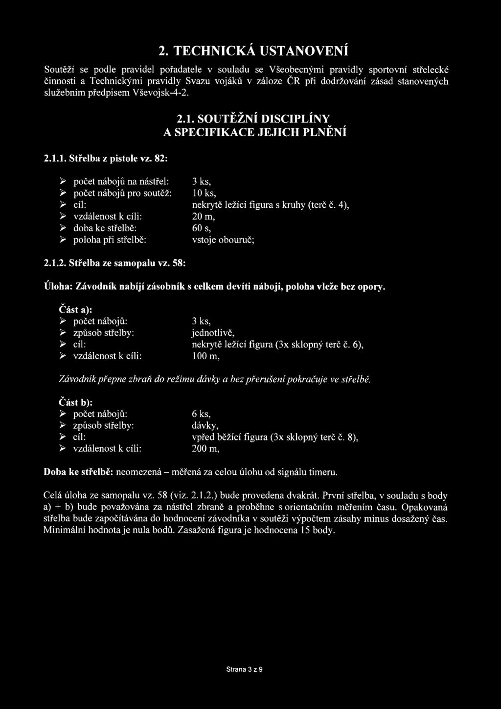 1. Střelba z pistole vz. 82: 2.1. SOUTĚŽNÍ DISCIPLÍNY A SPECIFIKACE JEJICH PLNĚNÍ > počet nábojů na nástřel: > počet nábojů pro soutěž: > cíl: > vzdálenost k cíli: > doba ke střelbě: > poloha při
