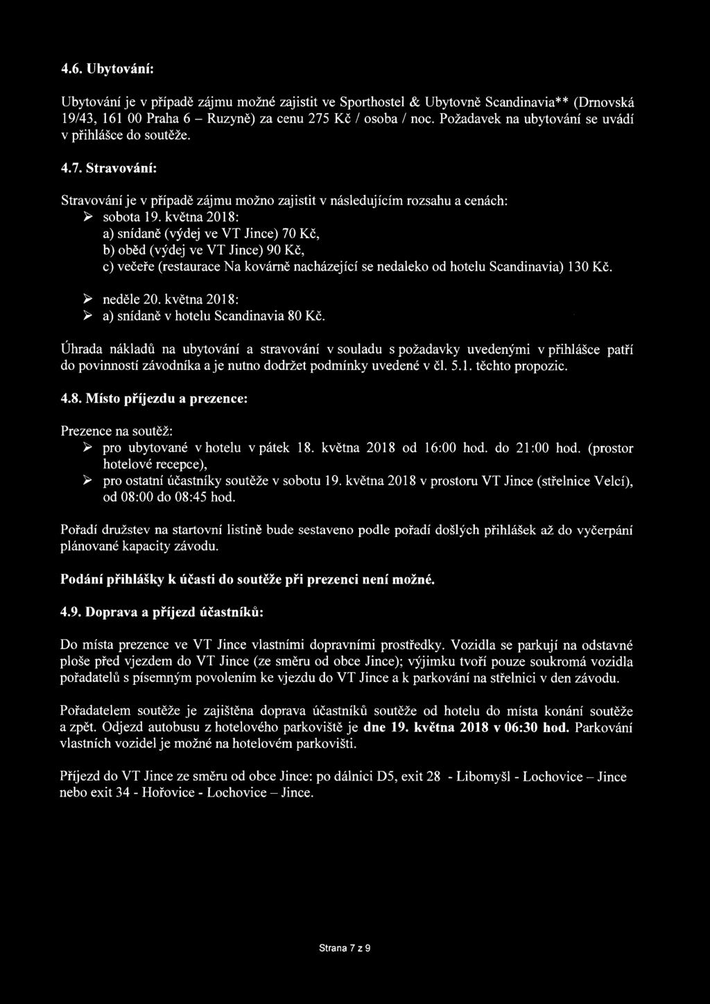 května 2018: a) snídaně (výdej ve VT Jince) 70 Kč, b) oběd (výdej ve VT Jince) 90 Kč, c) večeře (restaurace Na kovárně nacházející se nedaleko od hotelu Scandinavia) 130 Kč. > neděle 20.