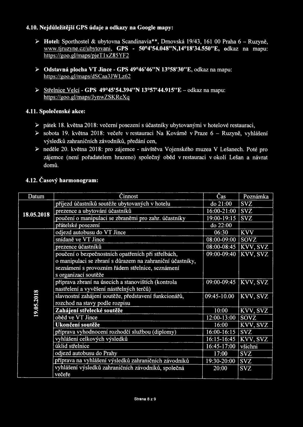 394"N 13 57,44.915ME - odkaz na mapu: https://goo.gl/maps/jynwzskrcxq 4.11. Společenské akce: > pátek 18. května 2018: večerní posezení s účastníky ubytovanými v hotelové restauraci, > sobota 19.