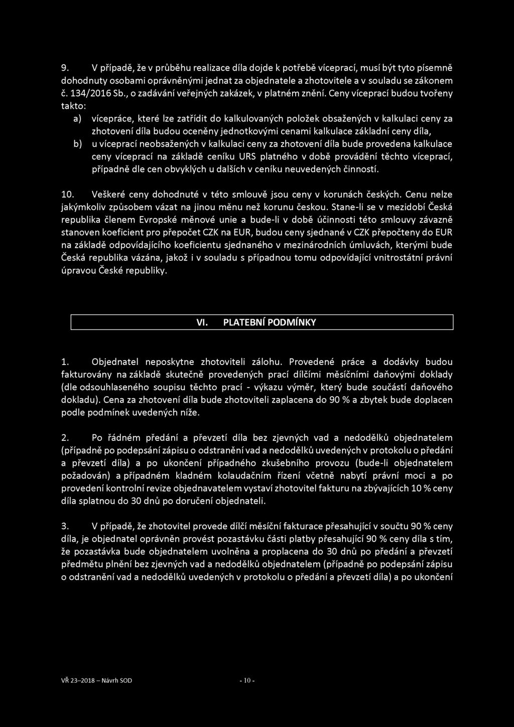 9. V případě, že v průběhu realizace díla dojde k potřebě víceprací, musí být tyto písemně dohodnuty osobami oprávněnými jednat za objednatele a zhotovitele a v souladu se zákonem č. 134/2016 Sb.