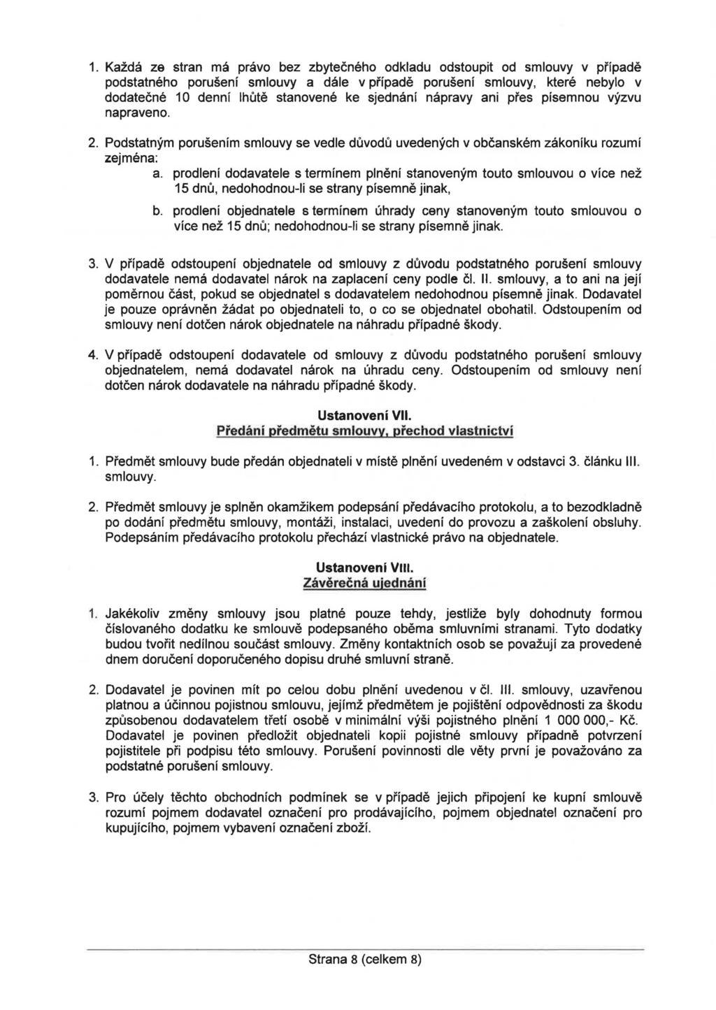 1. Každá ze stran má právo bez zbytečného odkladu odstoupit od smlouvy v případě podstatného porušení smlouvy a dále v případě porušení smlouvy, které nebylo v dodatečné 1 O denní lhůtě stanovené ke