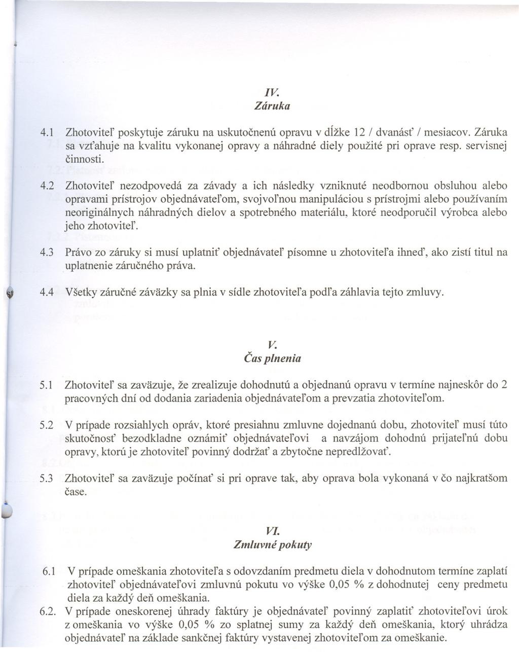 IV. Záruka 4.1 Zhotovi tel' poskytuje záruku na uskutocnenú opravu v dížke 12 I dvanást I mesiacov. Zámka sa vztahuje na kvalitu vykonanej opravy a náhradné diely použité pri oprave resp.