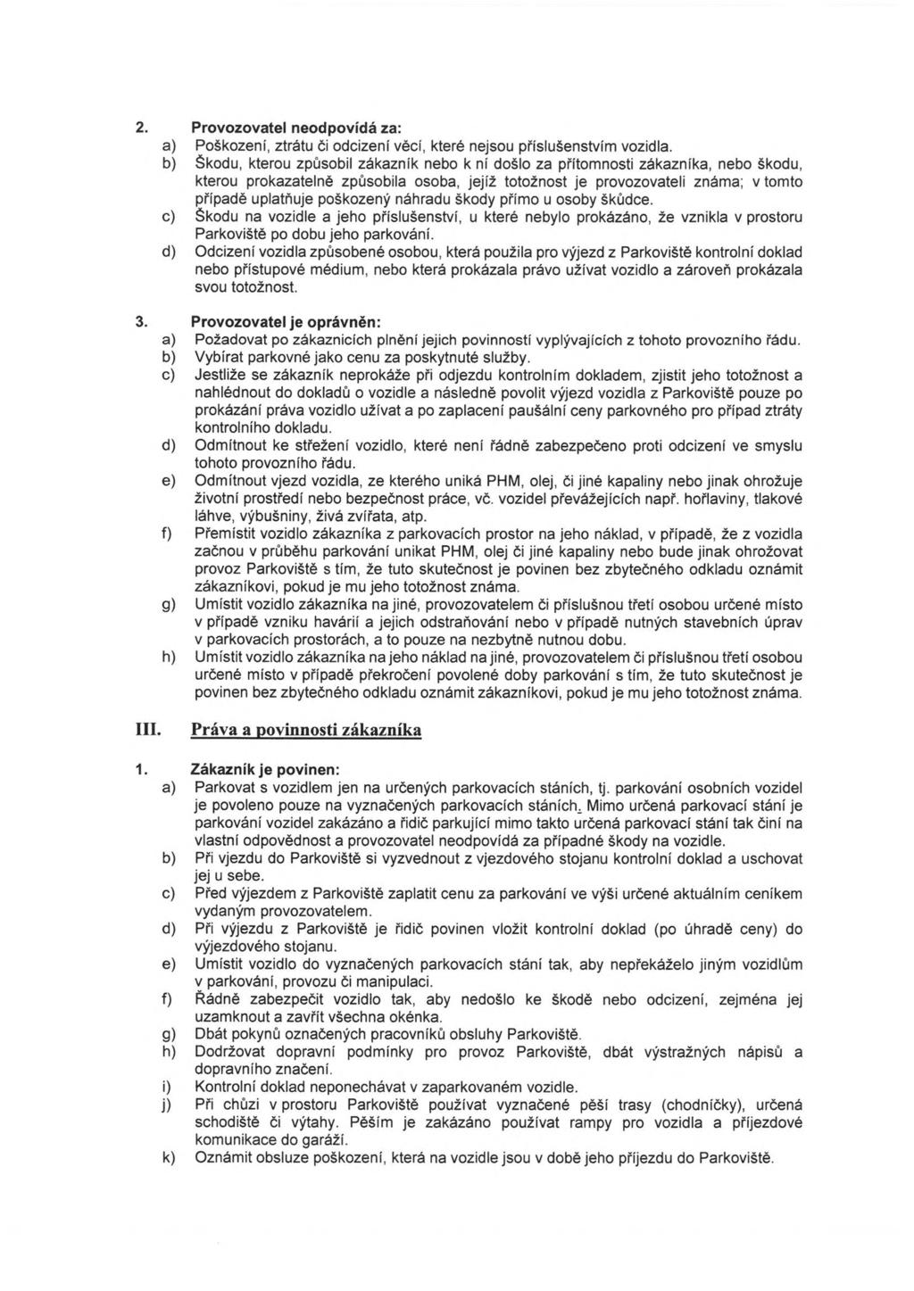 2. Provozovatel neodpovídá za: a) Poškození, ztrátu či odcizení věcí, které nejsou příslušenstvím vozidla.